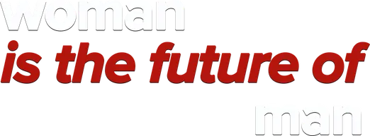 Woman Is the Future of Man