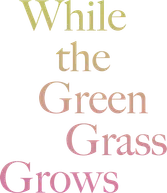 While the Green Grass Grows