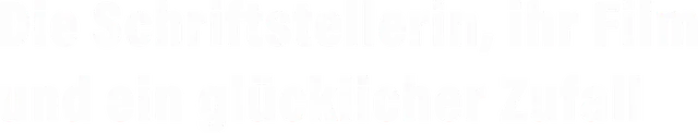 Die Schriftstellerin, ihr Film und ein glücklicher Zufall