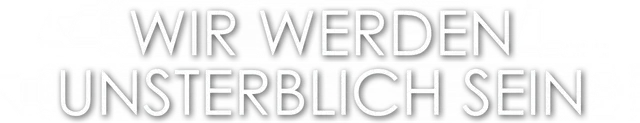 Wir werden unsterblich sein title art image
